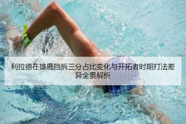 利拉德在雄鹿挡拆三分占比变化与开拓者时期打法差异全景解析